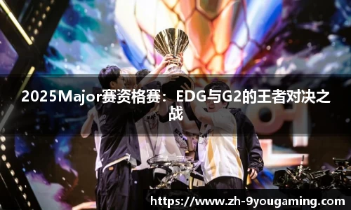 2025Major赛资格赛：EDG与G2的王者对决之战